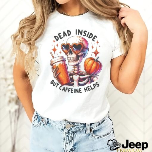 Skeleton Coffee Pumpkin Dead Inside But Caffeine Helps Shirt