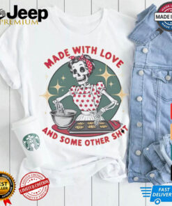 Skeleton made with love and some other shit shirt