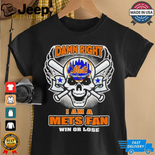Skull New York Mets damn right I am a Mets fan win or lose shirt