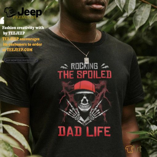 Skull Rocking The Spoiled Dad Life shirt