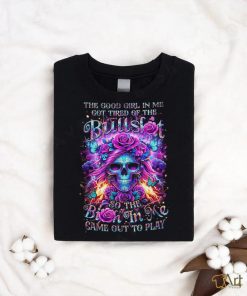 Skull The Good Girl In Me Got Tired Of The Bullslot So The Birth In Me Game Out To Play Shirt