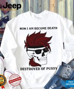 Skull now I am become death destroyer of pussy T shirt