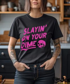 Slayin' On Your Dime Shirt