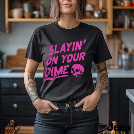 Slayin’ On Your Dime Shirt