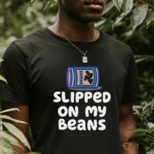 Slipped On My Beans T Shirts