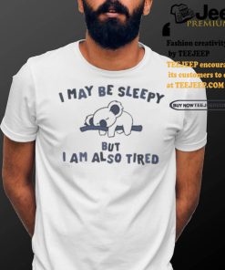 Sloth I may be sleepy but I am also tired shirt