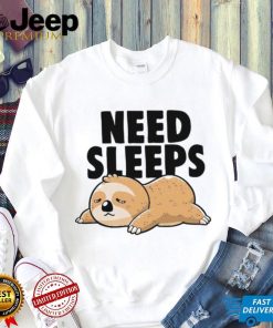 Sloth need sleeps shirt