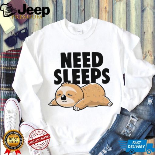 Sloth need sleeps shirt