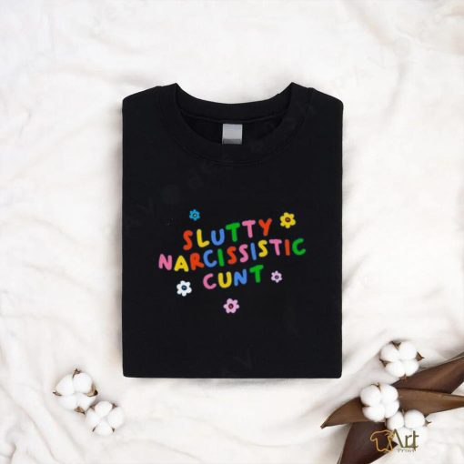 Slutty Narcissistic Cunt shirt