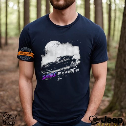 Smoke em if ya got em Drift shirt