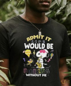 Snoopy Admit It Life Would Be Boring Without Me T shirt