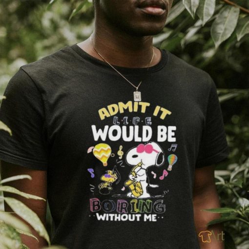 Snoopy Admit It Life Would Be Boring Without Me T shirt