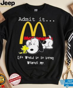 Snoopy And Woodstock Admit It Mcdonald’s Life Would Be So Boring Without Me shirt