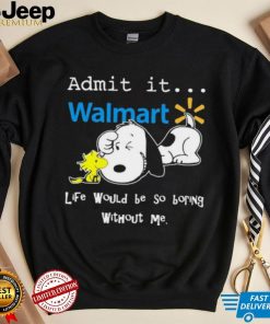 Snoopy And Woodstock Admit It Walmart Life Would Be So Boring Without Me shirt