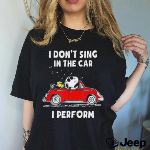 Snoopy I Don’t Sing In The Car I Perform T Shirt