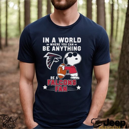 Snoopy In A World Where You Can Be Anything Be A Atlanta Falcons Fan T Shirt