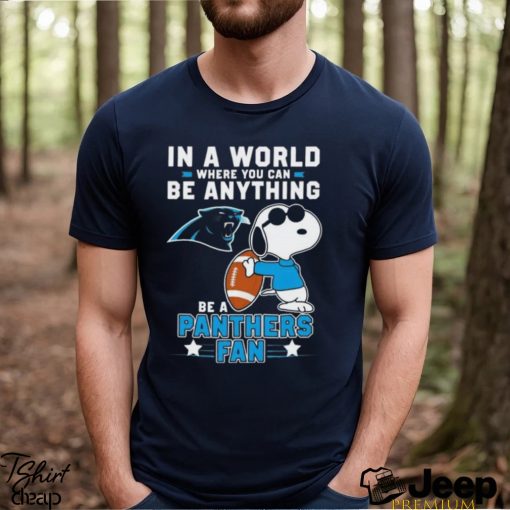 Snoopy In A World Where You Can Be Anything Be A Panthers Fan T Shirt