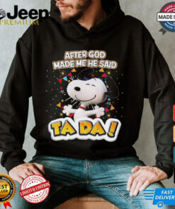 Snoopy after God made me he said ta da shirt