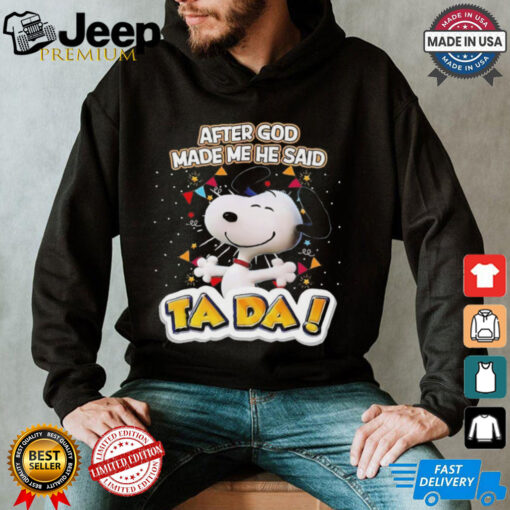 Snoopy after God made me he said ta da shirt