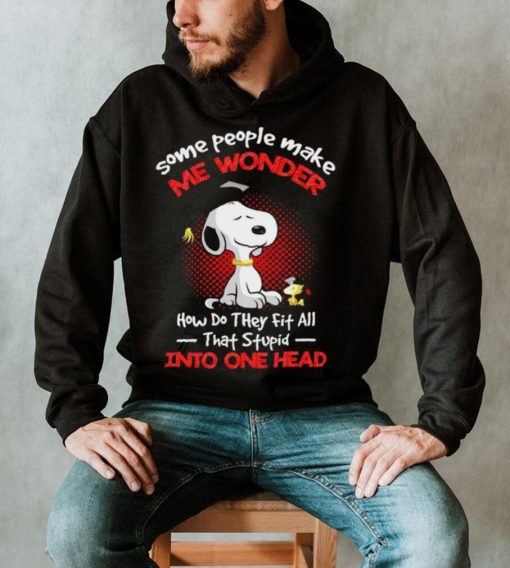 Snoopy some people make me wonder how do they fit all that stupid into one head cartoon shirt