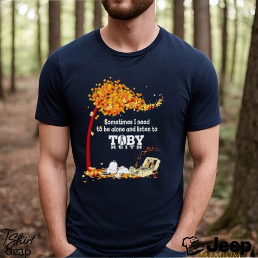 Snoopy sometimes I need to be alone and listen to Toby Keith shirt