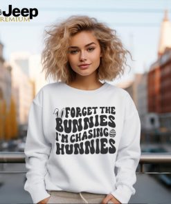 Forget The Bunnies Im Chasing Hunnies shirt