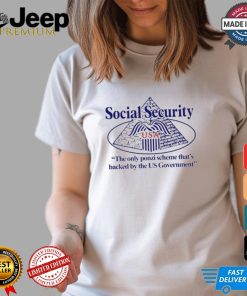 Social Security The Only Ponzi Scheme That’s Backed By The Us Government t shirt