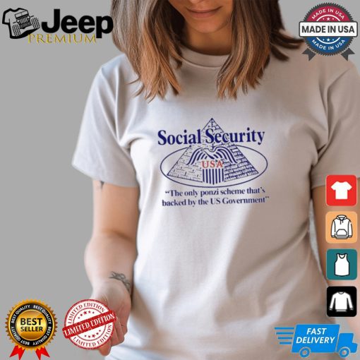 Social Security The Only Ponzi Scheme That’s Backed By The Us Government t shirt