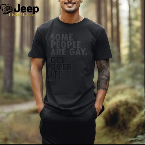 Some People Are Gay, Get Over It Shirt