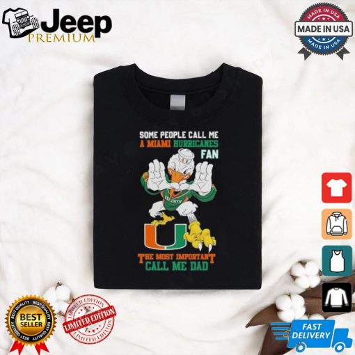 Some People Call Me A Miami Hurricanes Fan The Most Important Call Me Dad Shirt