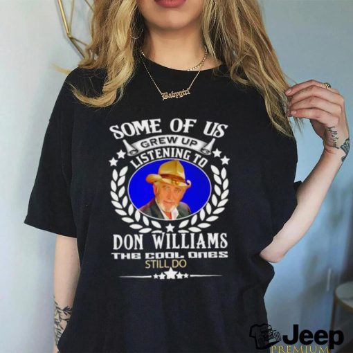 Some of us grew up listening to Don Williams the cool ones still do shirtSome of us grew up listening to Don Williams the cool ones still do shirt