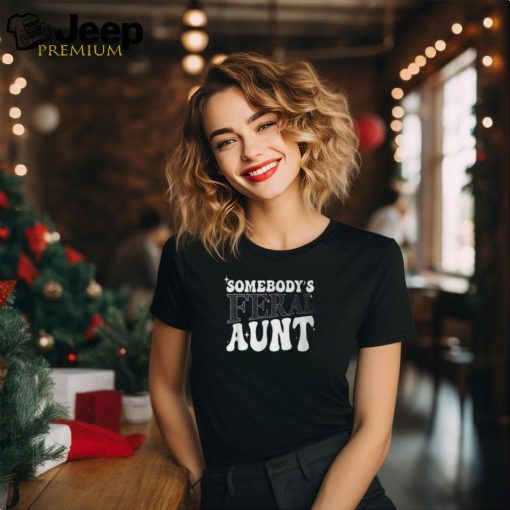 Somebody's Feral Aunt Fabulous And Feral Aunt Mother's Day T Shirt