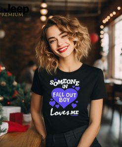 Someone In Fall Out Boy Loves Me t shirt