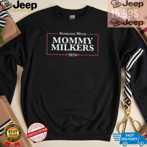 Someone With Mommy Milkers 2024 Shirt