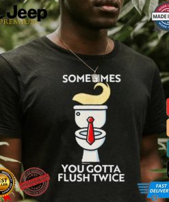 Sometime You Gotta Flush Twice T Shirt Trump 2024