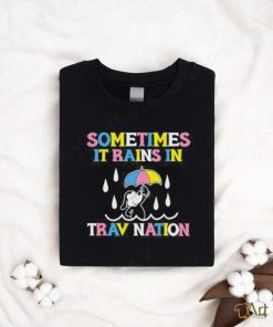 Sometimes It Rain In Trav Nation Shirt