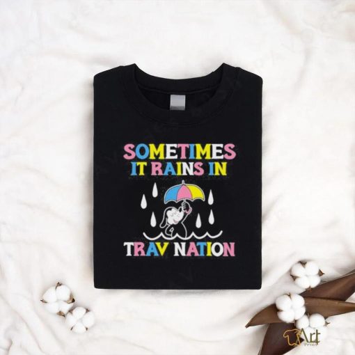 Sometimes It Rain In Trav Nation Shirt