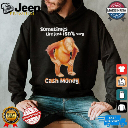 Sometimes life just isn’t very cash money shirt