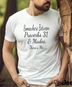 Somewhere between proverbs 31 and madea there’s me shirt