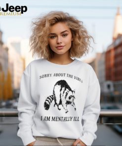 Sorry About The Vibes I Am Mentally Ill Shirt