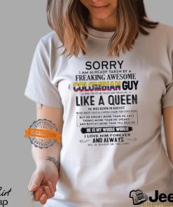 Sorry I Am Already Taken By A Freaking Awesome Colombian Guy Like A Queen He Was Born In August Shirt