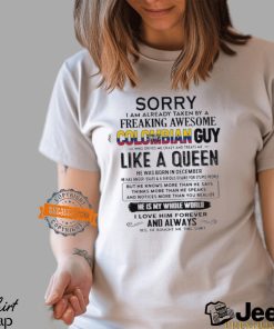 Sorry I Am Already Taken By A Freaking Awesome Colombian Guy Like A Queen He Was Born In December Shirt