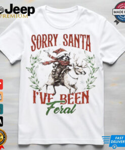 Sorry Santa I_ve been Feral Shirt