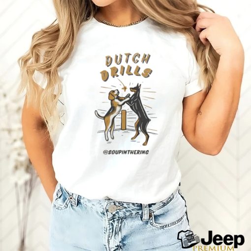 Soupinthering Dutch Drills T shirt