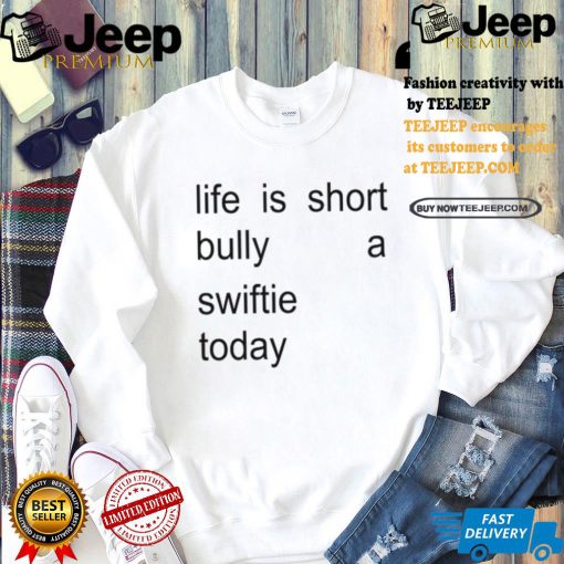 Sourprint Life Is Short Bully A Swiftie Today Shirt