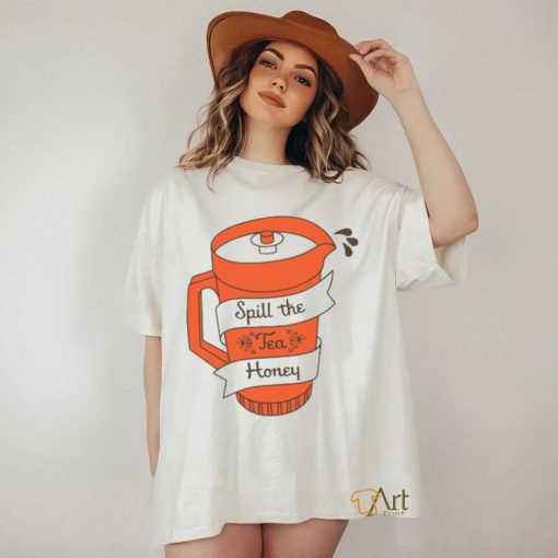 Spill The Tea Honey t shirt