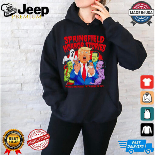 Springfield horror stories Trump they’re eating the dogs and the cats shirt