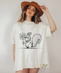 Squirrel fill your bird feeder shirt