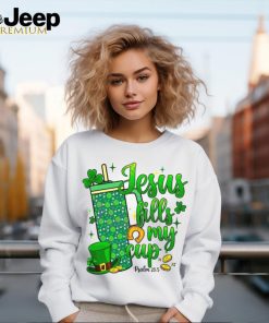 St Patrick Days Jesus Fills My Cup shirt