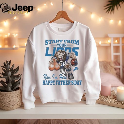 Start From Your Detroit Lions Now I’m Here Happy Father’s Day Shirt